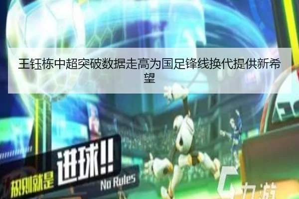王钰栋中超突破数据走高为国足锋线换代提供新希望