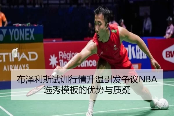 布泽利斯试训行情升温引发争议NBA选秀模板的优势与质疑